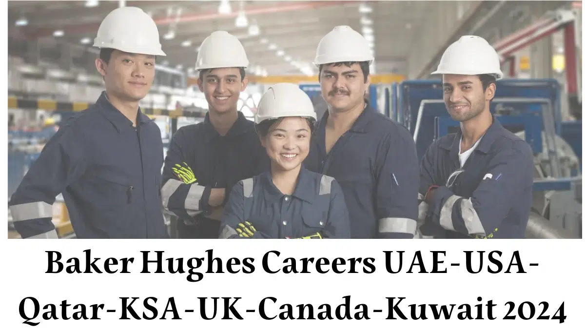 Baker Hughes Careers UAE-USA-Qatar-KSA-UK-Canada-Kuwait 2024