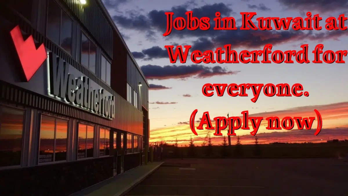 Jobs in Kuwait at Weatherford for everyone. (Apply now)