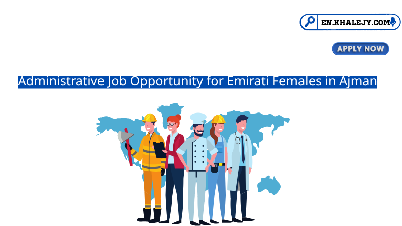 Administrative Job Opportunity for Emirati Females in Ajman | Salary AED 5,000