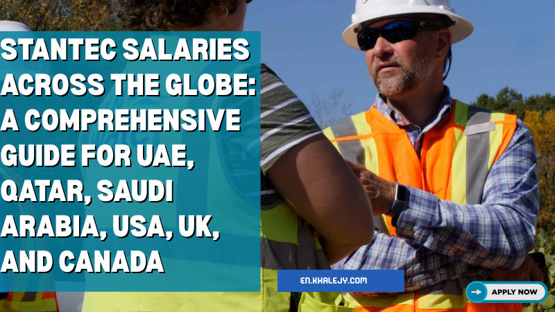 Stantec Salaries Across the Globe: A Comprehensive Guide for UAE, Qatar, Saudi Arabia, USA, UK, and Canada