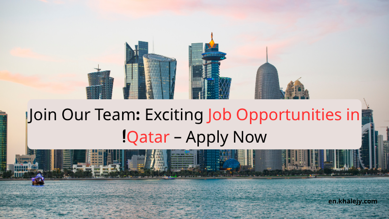 Join Our Team: Exciting Job Opportunities in Qatar – Apply Now!